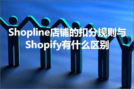 跨境电商知识:Shopline店铺的扣分规则与Shopify有什么区别