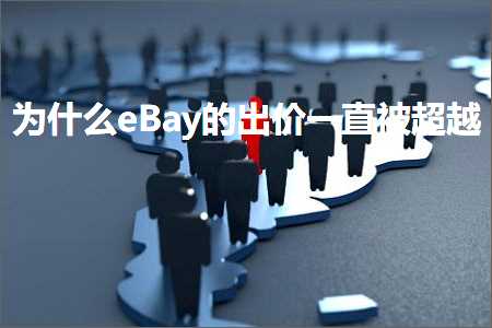 跨境电商知识:为什么eBay的出价一直被超越