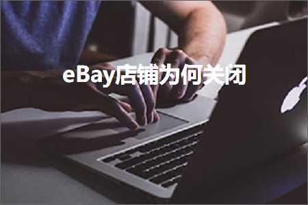 璺ㄥ鐢靛晢鐭ヨ瘑:eBay搴楅摵涓轰綍鍏抽棴